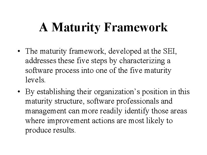 A Maturity Framework • The maturity framework, developed at the SEI, addresses these five