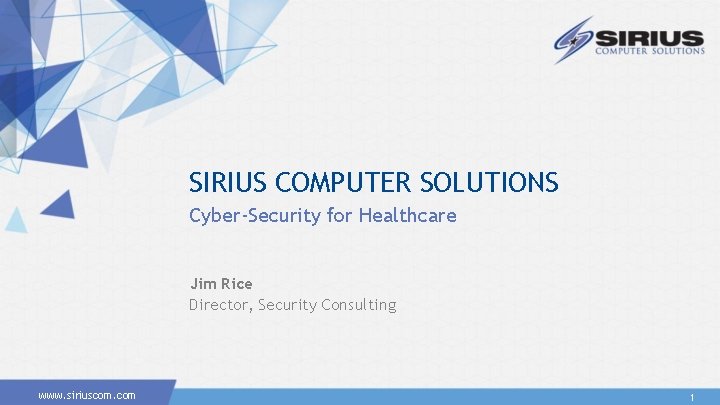 SIRIUS COMPUTER SOLUTIONS Cyber-Security for Healthcare Jim Rice Director, Security Consulting www. siriuscom. com