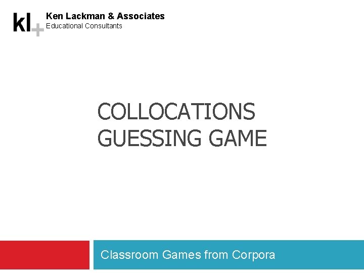 Ken Lackman & Associates Educational Consultants COLLOCATIONS GUESSING GAME Classroom Games from Corpora 