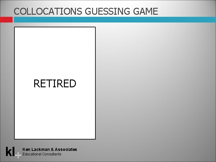 COLLOCATIONS GUESSING GAME RETIRED Ken Lackman & Associates Educational Consultants 