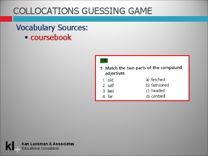 COLLOCATIONS GUESSING GAME Vocabulary Sources: coursebook Ken Lackman & Associates Educational Consultants 