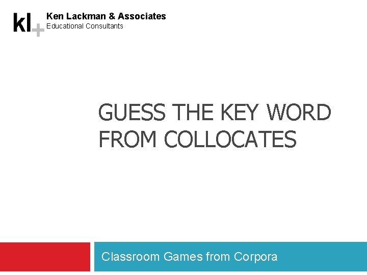 Ken Lackman & Associates Educational Consultants GUESS THE KEY WORD FROM COLLOCATES Classroom Games