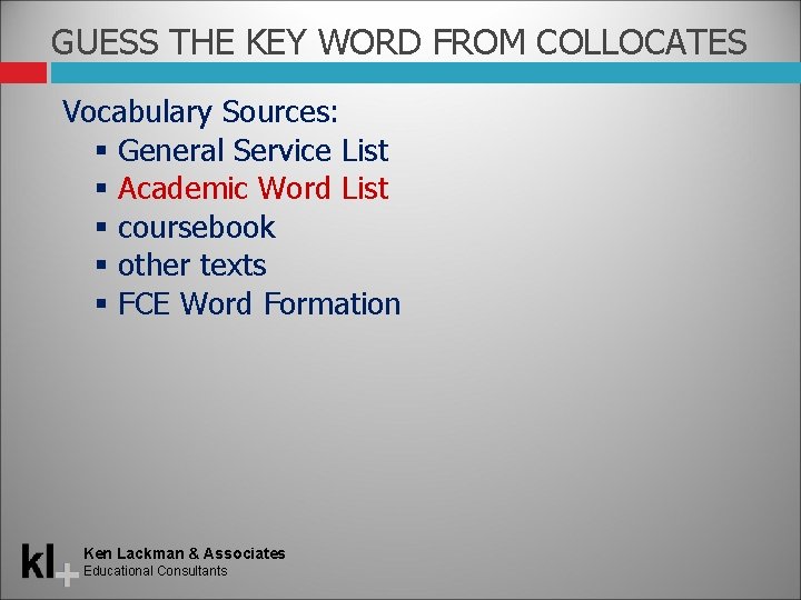 GUESS THE KEY WORD FROM COLLOCATES Vocabulary Sources: General Service List Academic Word List