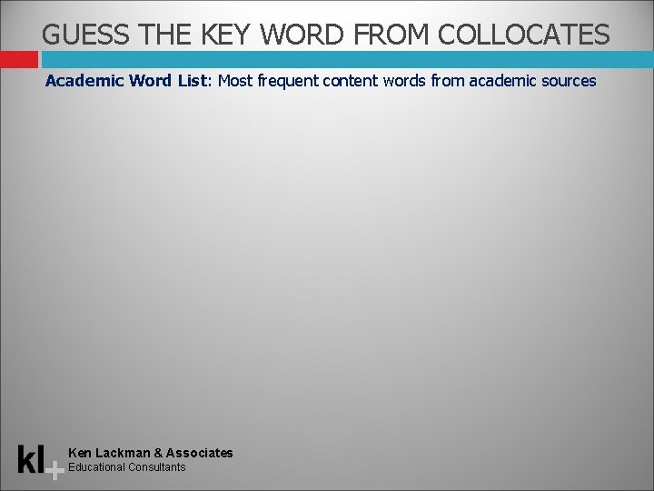 GUESS THE KEY WORD FROM COLLOCATES Academic Word List: Most frequent content words from