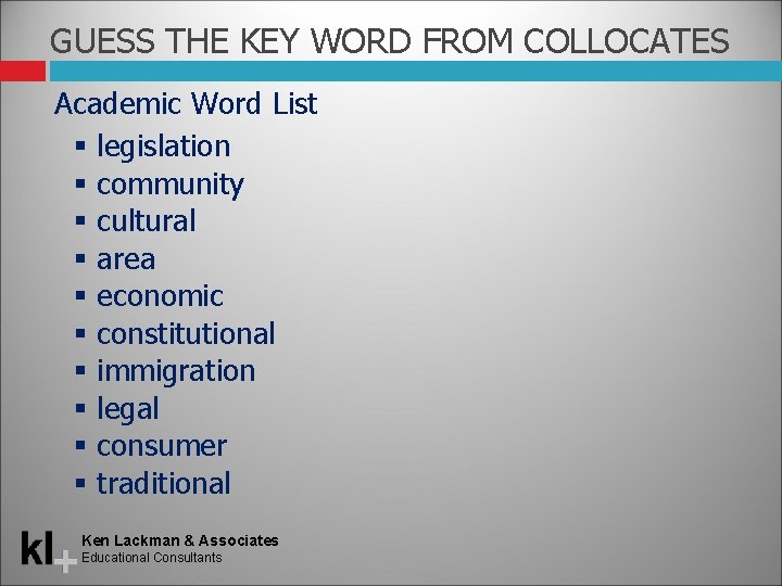 GUESS THE KEY WORD FROM COLLOCATES Academic Word List legislation community cultural area economic