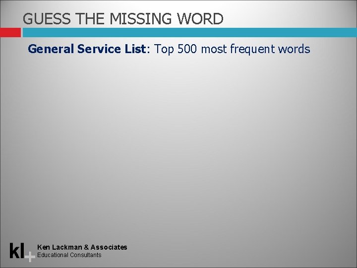 GUESS THE MISSING WORD General Service List: Top 500 most frequent words Ken Lackman