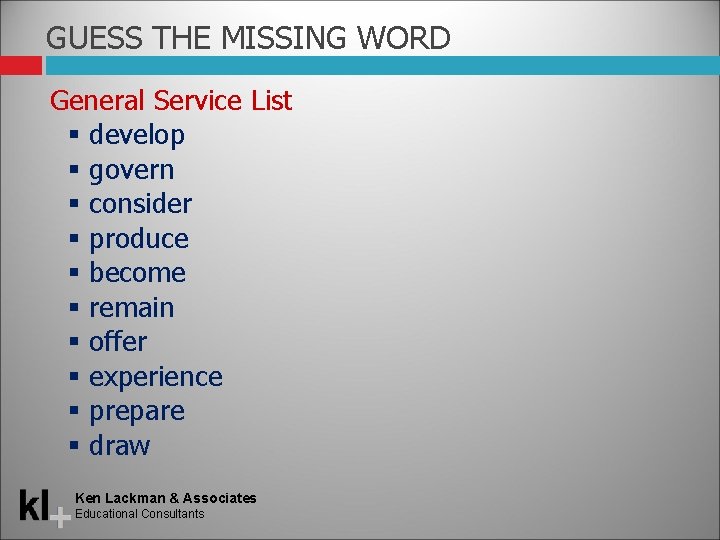 GUESS THE MISSING WORD General Service List develop govern consider produce become remain offer