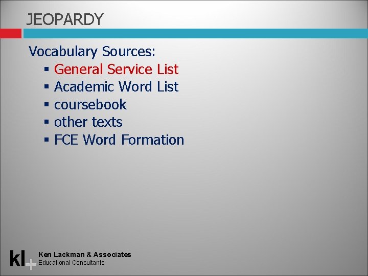 JEOPARDY Vocabulary Sources: General Service List Academic Word List coursebook other texts FCE Word