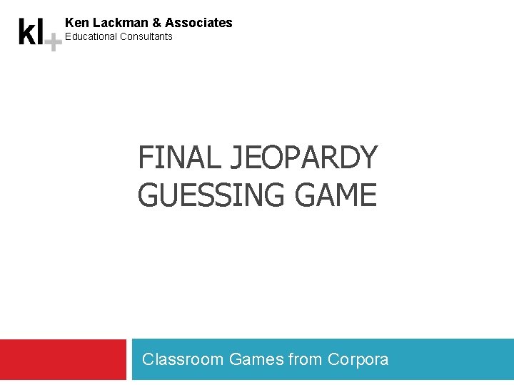 Ken Lackman & Associates Educational Consultants FINAL JEOPARDY GUESSING GAME Classroom Games from Corpora