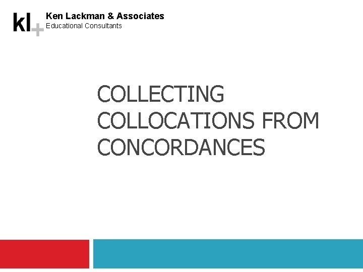 Ken Lackman & Associates Educational Consultants COLLECTING COLLOCATIONS FROM CONCORDANCES 