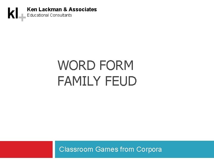 Ken Lackman & Associates Educational Consultants WORD FORM FAMILY FEUD Classroom Games from Corpora