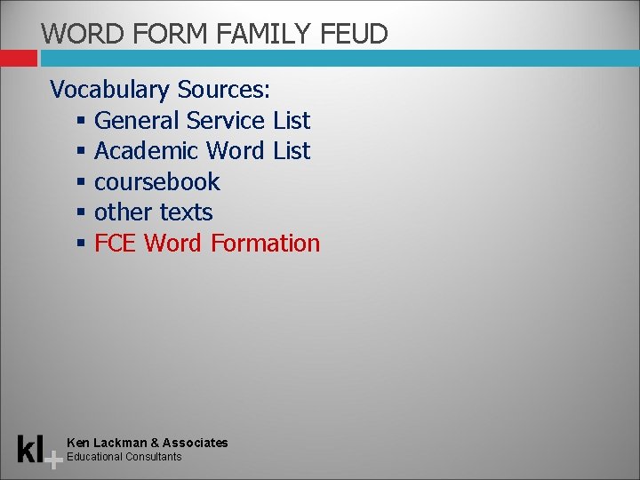 WORD FORM FAMILY FEUD Vocabulary Sources: General Service List Academic Word List coursebook other