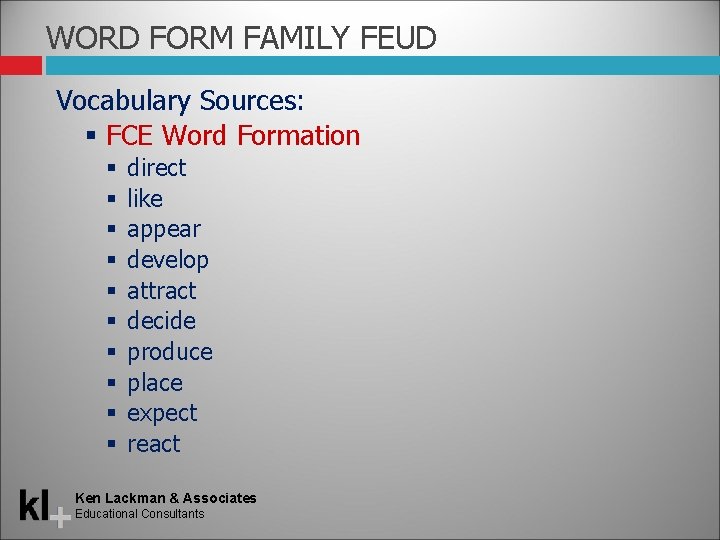 WORD FORM FAMILY FEUD Vocabulary Sources: FCE Word Formation direct like appear develop attract