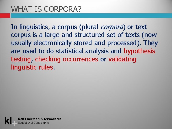 WHAT IS CORPORA? In linguistics, a corpus (plural corpora) or text corpus is a