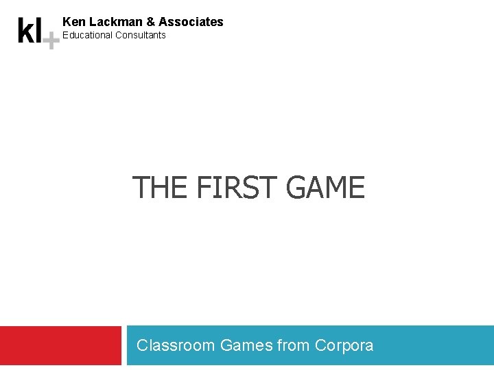 Ken Lackman & Associates Educational Consultants THE FIRST GAME Classroom Games from Corpora 