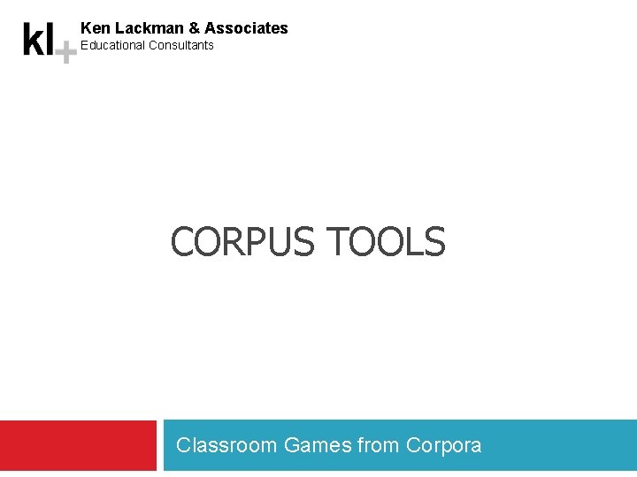 Ken Lackman & Associates Educational Consultants CORPUS TOOLS Classroom Games from Corpora 