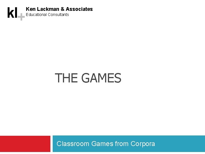 Ken Lackman & Associates Educational Consultants THE GAMES Classroom Games from Corpora 