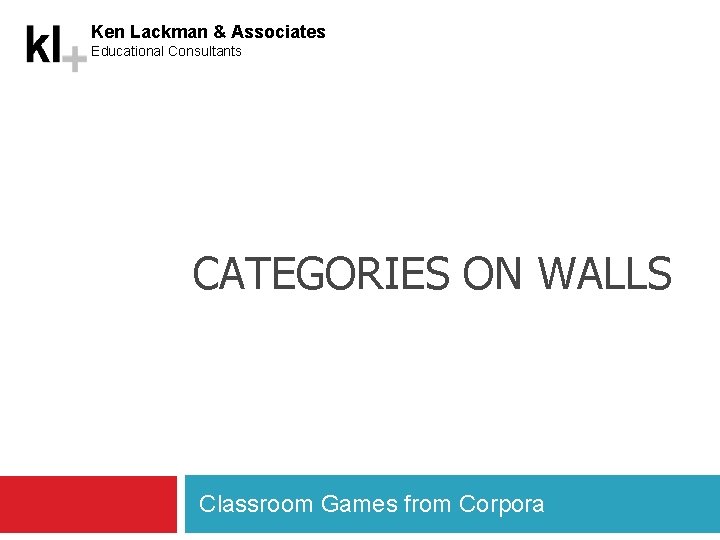 Ken Lackman & Associates Educational Consultants CATEGORIES ON WALLS Classroom Games from Corpora 