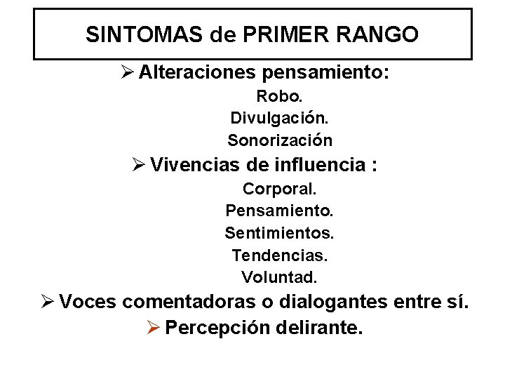 SINTOMAS de PRIMER RANGO Ø Alteraciones pensamiento: Robo. Divulgación. Sonorización Ø Vivencias de influencia SINTOMAS de PRIMER RANGO Ø Alteraciones pensamiento: Robo. Divulgación. Sonorización Ø Vivencias de influencia
