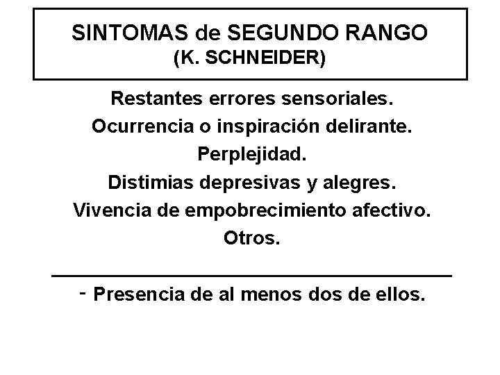 SINTOMAS de SEGUNDO RANGO (K. SCHNEIDER) Restantes errores sensoriales. Ocurrencia o inspiración delirante. Perplejidad. SINTOMAS de SEGUNDO RANGO (K. SCHNEIDER) Restantes errores sensoriales. Ocurrencia o inspiración delirante. Perplejidad.