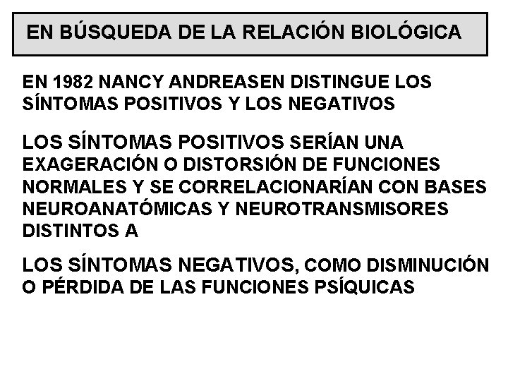 EN BÚSQUEDA DE LA RELACIÓN BIOLÓGICA EN 1982 NANCY ANDREASEN DISTINGUE LOS SÍNTOMAS POSITIVOS EN BÚSQUEDA DE LA RELACIÓN BIOLÓGICA EN 1982 NANCY ANDREASEN DISTINGUE LOS SÍNTOMAS POSITIVOS
