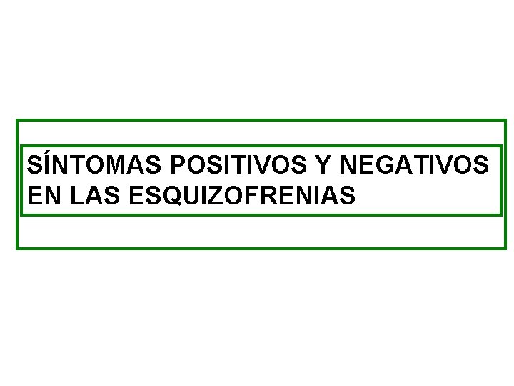 SÍNTOMAS POSITIVOS Y NEGATIVOS EN LAS ESQUIZOFRENIAS SÍNTOMAS POSITIVOS Y NEGATIVOS EN LAS ESQUIZOFRENIAS