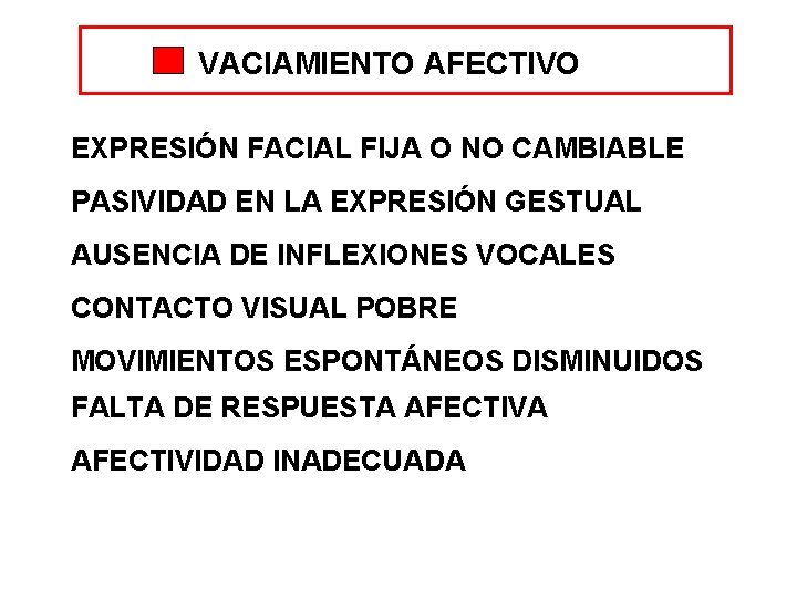 VACIAMIENTO AFECTIVO EXPRESIÓN FACIAL FIJA O NO CAMBIABLE PASIVIDAD EN LA EXPRESIÓN GESTUAL AUSENCIA VACIAMIENTO AFECTIVO EXPRESIÓN FACIAL FIJA O NO CAMBIABLE PASIVIDAD EN LA EXPRESIÓN GESTUAL AUSENCIA