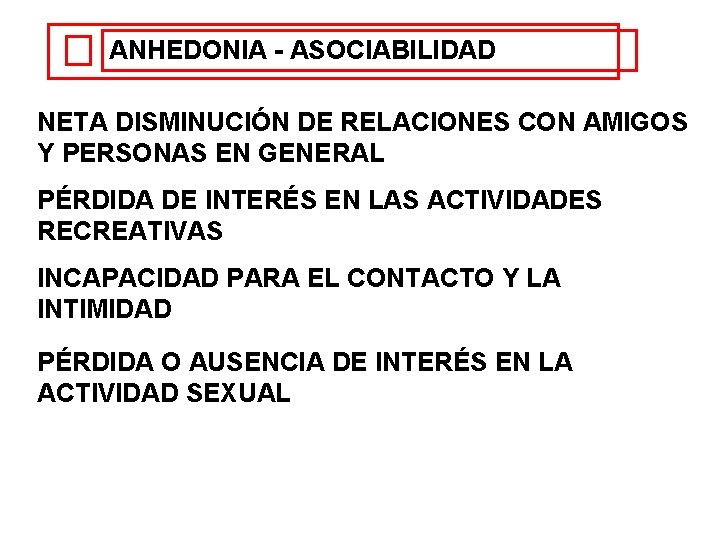 ANHEDONIA - ASOCIABILIDAD NETA DISMINUCIÓN DE RELACIONES CON AMIGOS Y PERSONAS EN GENERAL PÉRDIDA ANHEDONIA - ASOCIABILIDAD NETA DISMINUCIÓN DE RELACIONES CON AMIGOS Y PERSONAS EN GENERAL PÉRDIDA