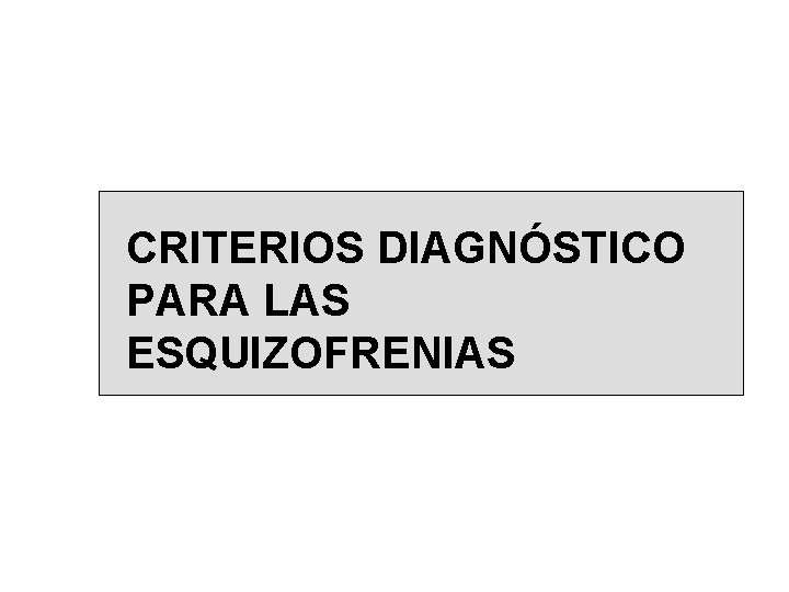 CRITERIOS DIAGNÓSTICO PARA LAS ESQUIZOFRENIAS CRITERIOS DIAGNÓSTICO PARA LAS ESQUIZOFRENIAS