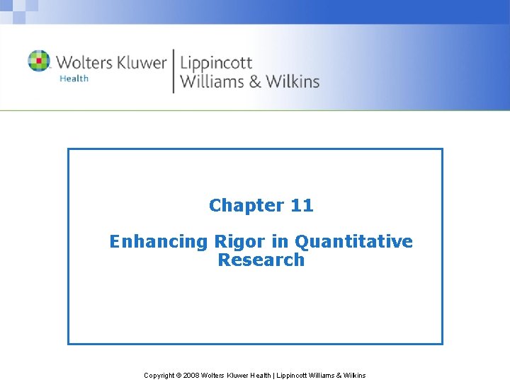 Chapter 11 Enhancing Rigor in Quantitative Research Copyright © 2008 Wolters Kluwer Health |