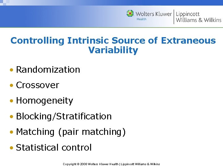 Controlling Intrinsic Source of Extraneous Variability • Randomization • Crossover • Homogeneity • Blocking/Stratification