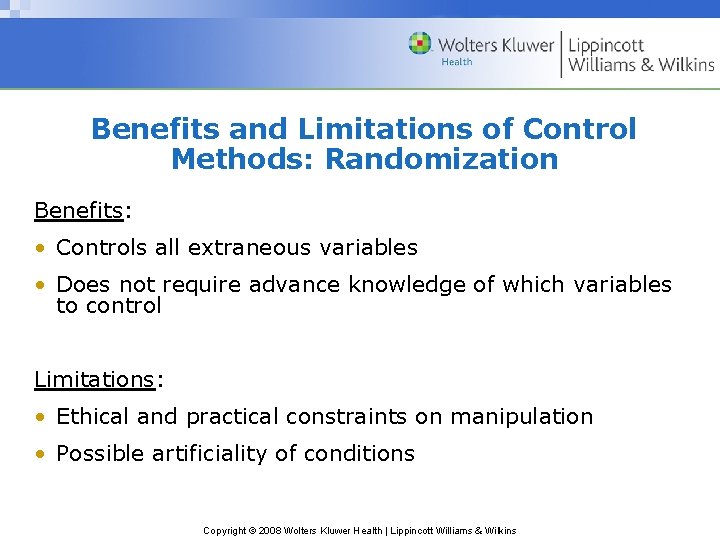 Benefits and Limitations of Control Methods: Randomization Benefits: • Controls all extraneous variables •