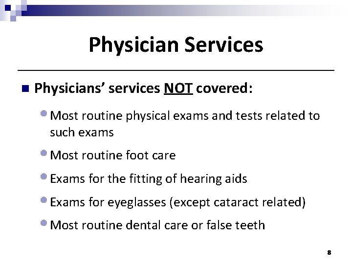 Physician Services n Physicians’ services NOT covered: • Most routine physical exams and tests