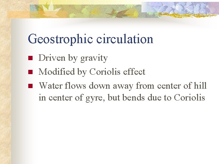 Geostrophic circulation n Driven by gravity Modified by Coriolis effect Water flows down away