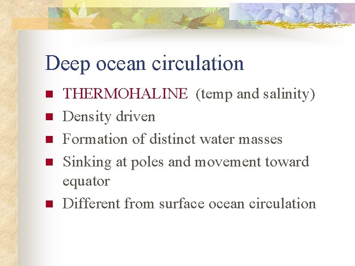 Deep ocean circulation n n THERMOHALINE (temp and salinity) Density driven Formation of distinct