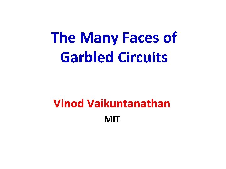 The Many Faces of Garbled Circuits Vinod Vaikuntanathan MIT 