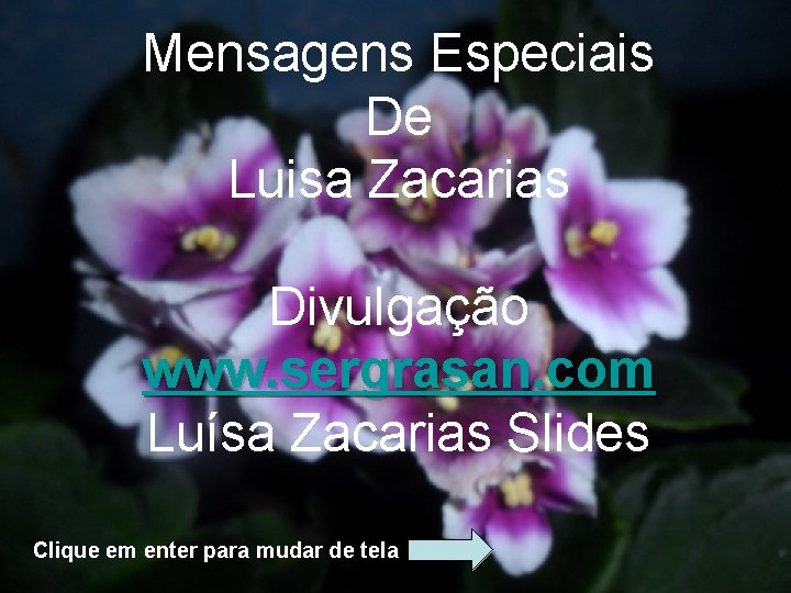 Mensagens Especiais De Luisa Zacarias Divulgação www. sergrasan. com Luísa Zacarias Slides Clique em