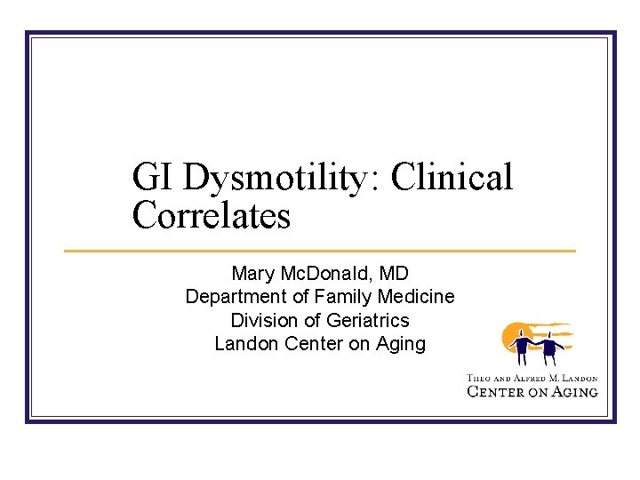 GI Dysmotility: Clinical Correlates Mary Mc. Donald, MD Department of Family Medicine Division of