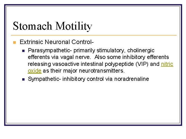 Stomach Motility n Extrinsic Neuronal Controln n Parasympathetic- primarily stimulatory, cholinergic efferents via vagal