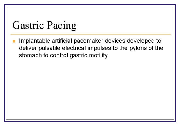 Gastric Pacing n Implantable artificial pacemaker devices developed to deliver pulsatile electrical impulses to