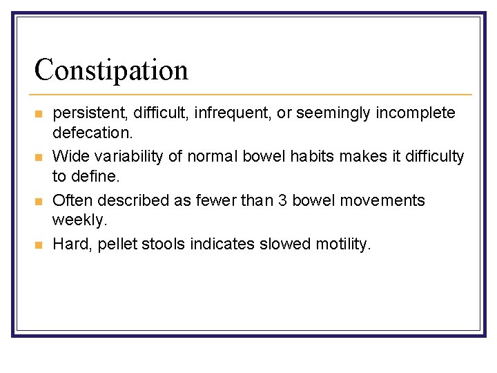 Constipation n n persistent, difficult, infrequent, or seemingly incomplete defecation. Wide variability of normal