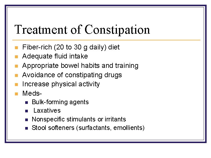 Treatment of Constipation n n n Fiber-rich (20 to 30 g daily) diet Adequate