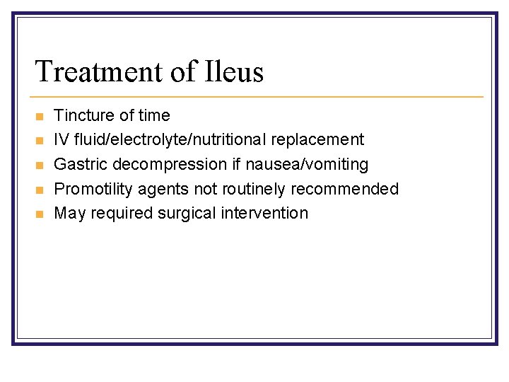 Treatment of Ileus n n n Tincture of time IV fluid/electrolyte/nutritional replacement Gastric decompression