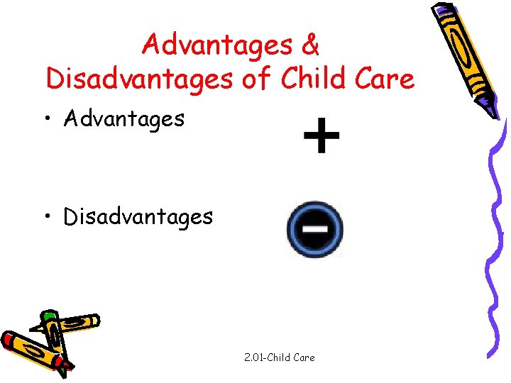 Advantages & Disadvantages of Child Care • Advantages • Disadvantages 2. 01 -Child Care