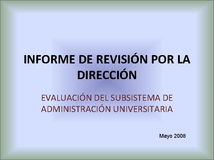 INFORME DE REVISIÓN POR LA DIRECCIÓN EVALUACIÓN DEL SUBSISTEMA DE ADMINISTRACIÓN UNIVERSITARIA Mayo 2008