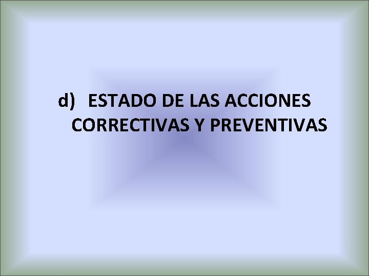 d) ESTADO DE LAS ACCIONES CORRECTIVAS Y PREVENTIVAS 