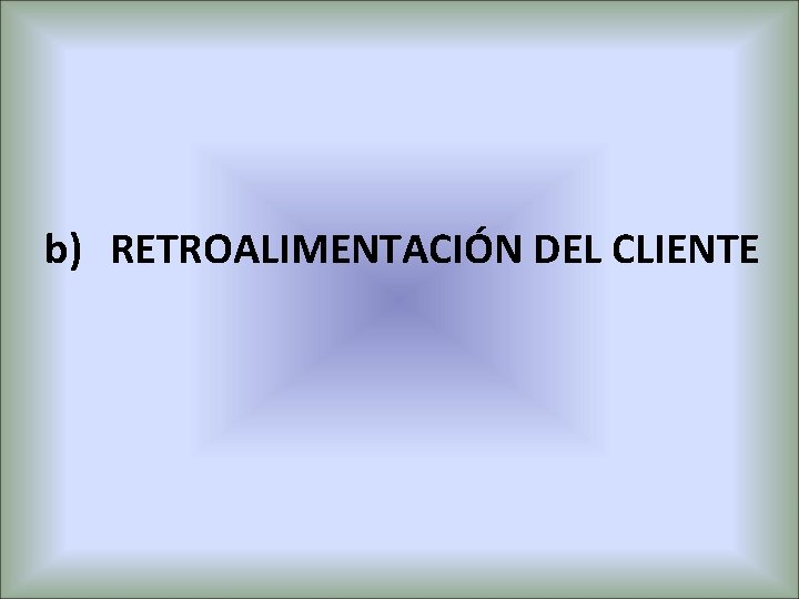 b) RETROALIMENTACIÓN DEL CLIENTE 