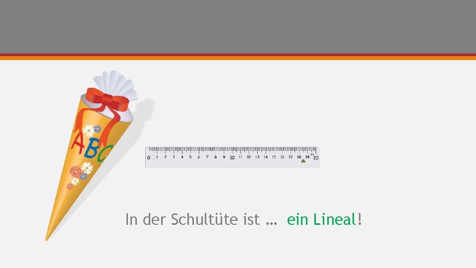 In der Schultüte ist … ein Lineal! 