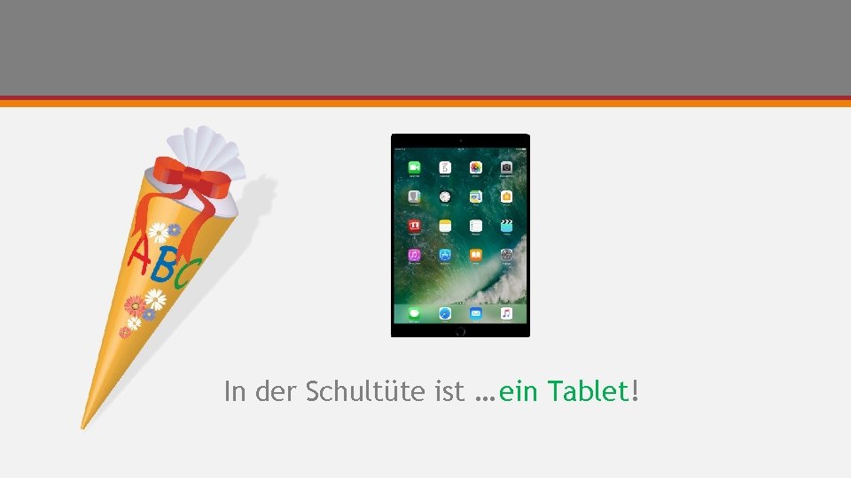 In der Schultüte ist … ein Tablet! 