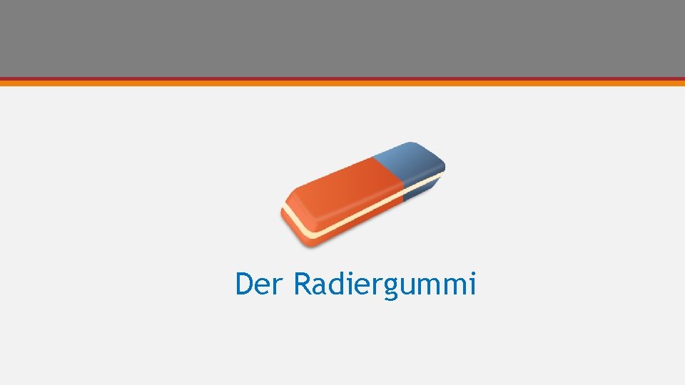 Der Radiergummi 